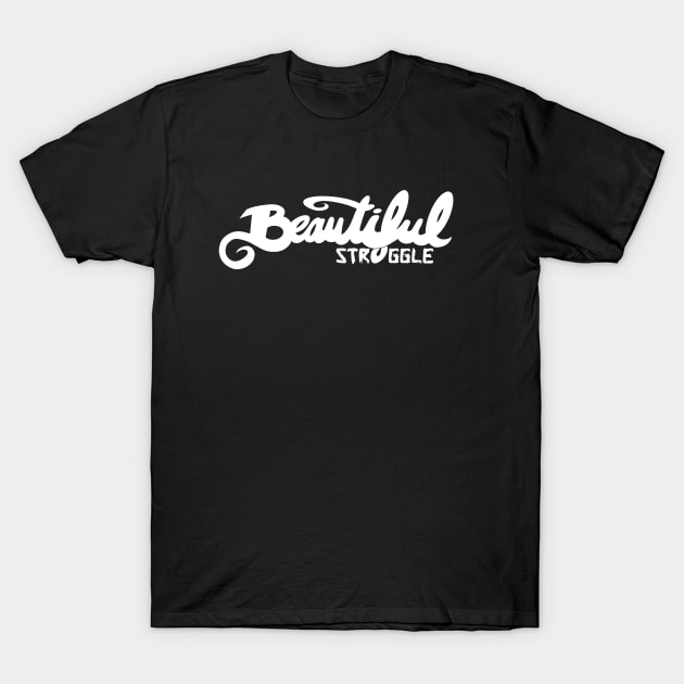 Beautiful Struggle T-Shirt by speciezasvisuals